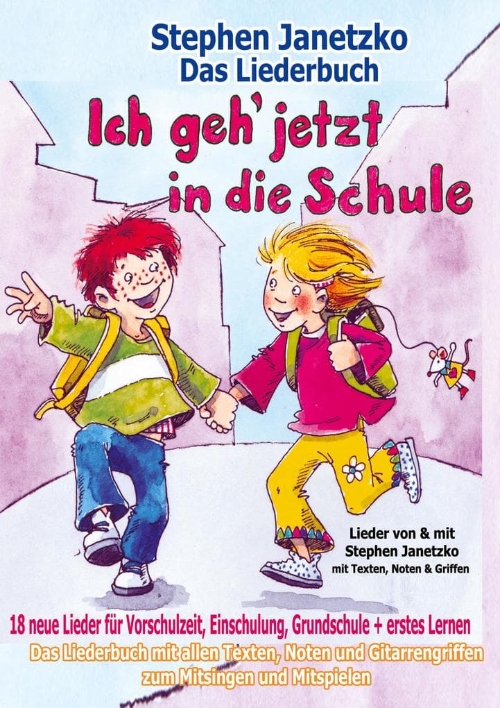 Ich geh jetzt in die Schule - 18 neue Lieder für Vorschulzeit, Einschulung, Grundschule und erstes Lernen: Das Liederbuch mit allen Texten, Noten und Gitarrengriffen zum Mitsingen und Mitspielen