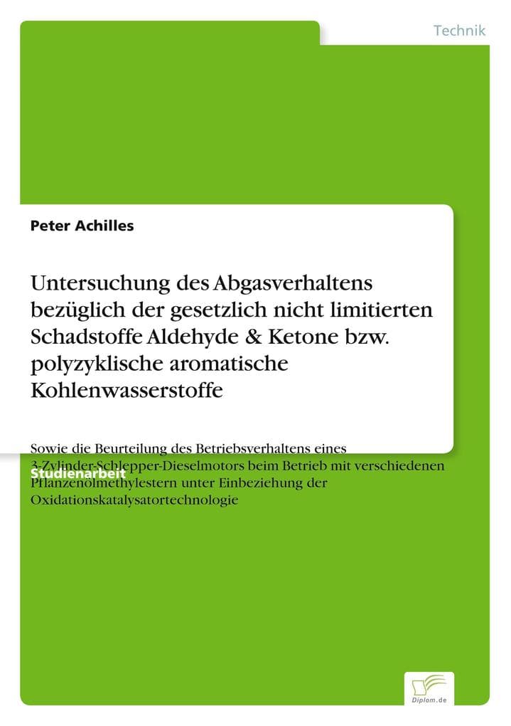 Untersuchung des Abgasverhaltens bezüglich der gesetzlich nicht limitierten Schadstoffe Aldehyde & Ketone bzw. polyzyklische aromatische Kohlenwasserstoffe: Sowie die Beurteilung des Betriebsverhaltens eines 3-Zylinder-Schlepper-Dieselmotors beim Betrieb mit verschiedenen Pflanzenölmethylestern unter Einbeziehung der Oxidationskatalysatortechnologie