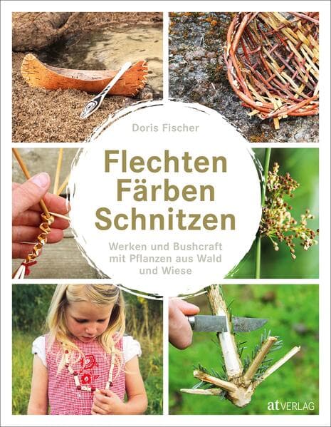 Flechten, Färben, Schnitzen: Werken und Bushcraft mit Pflanzen aus Wald und Wiese