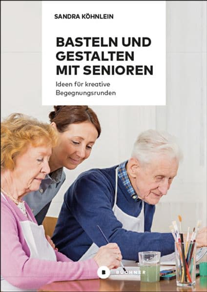 Basteln und Gestalten mit Senioren: Ideen für kreative Begegnungsrunden / Aktiv mit Senioren / Band 1