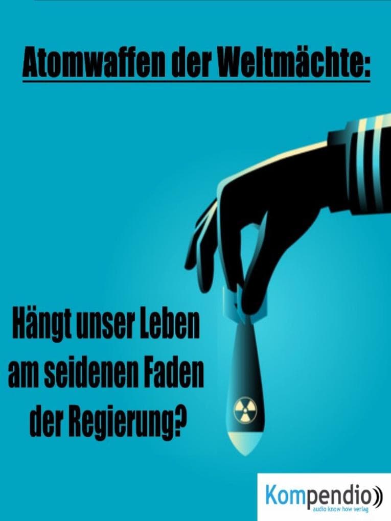 Atomwaffen der Weltmächte:: Hängt unser Leben am seidenen Faden der Regierung?