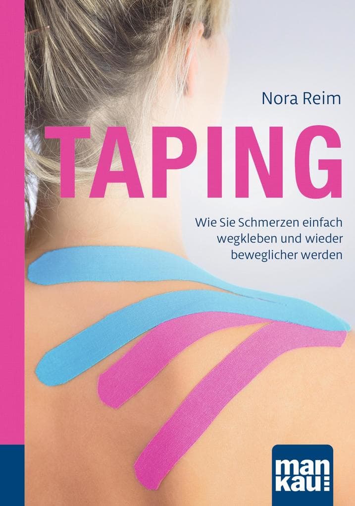 Taping. Kompakt-Ratgeber: Wie Sie Schmerzen einfach wegkleben und wieder beweglicher werden