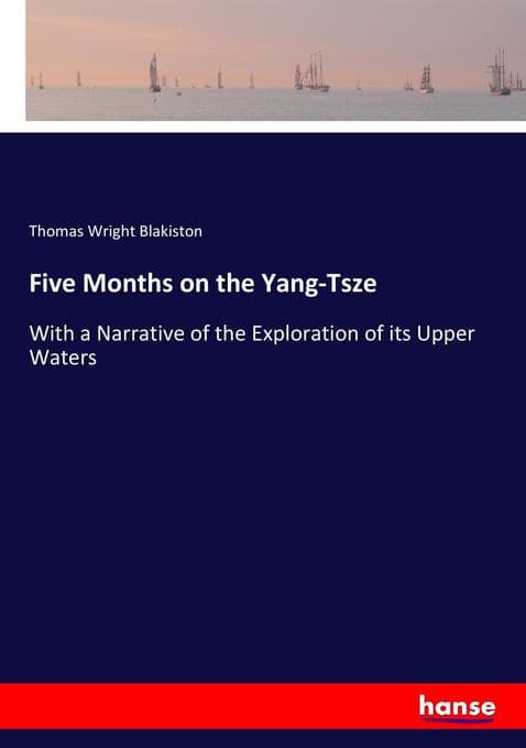 Five Months on the Yang-Tsze: With a Narrative of the Exploration of its Upper Waters