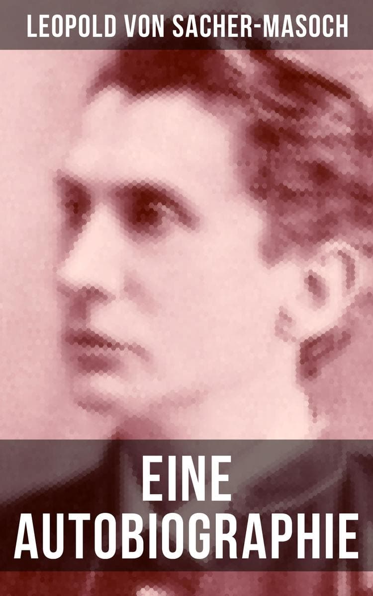 Eine Autobiographie: Bereicherte Ausgabe. Memoiren des Namenspatrons des Masochismus