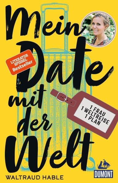 Mein Date mit der Welt: Eine Frau. Eine Weltreise. Ein Plan.