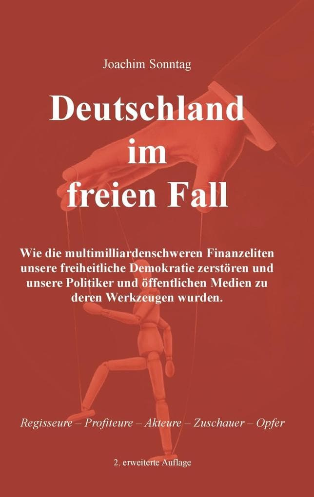 Deutschland im freien Fall: Wie die multimilliardenschweren Finanzeliten unsere freiheitliche Demokratie zerstören und unsere Politiker und öffentlichen Medien zu deren Werkzeugen wurden.