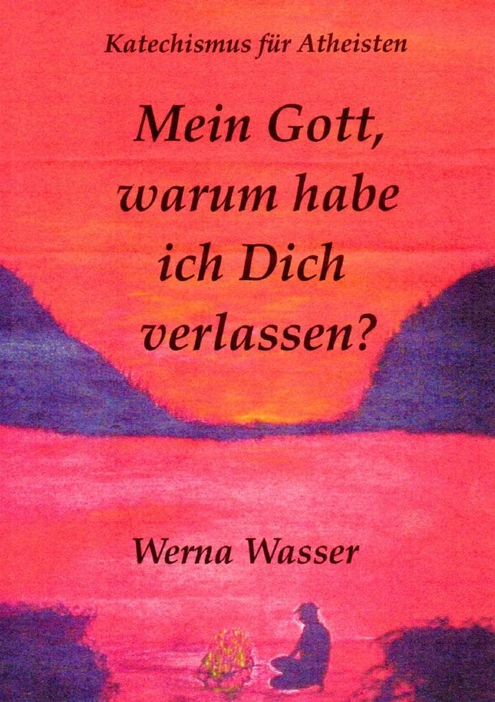 Mein Gott, warum habe ich Dich verlassen?: Katechismus für Atheisten