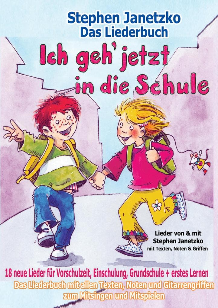 Ich geh jetzt in die Schule - 18 neue Lieder für Vorschulzeit, Einschulung, Grundschule und erstes Lernen: Das Liederbuch mit allen Texten, Noten und Gitarrengriffen zum Mitsingen und Mitspielen