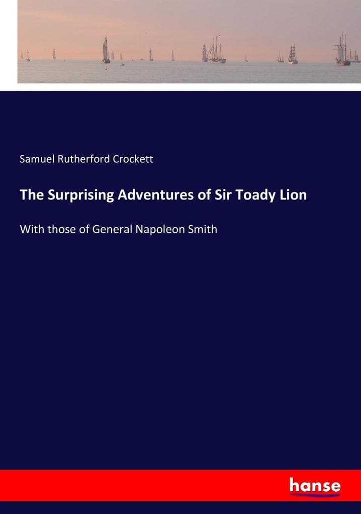 The Surprising Adventures of Sir Toady Lion: With those of General Napoleon Smith