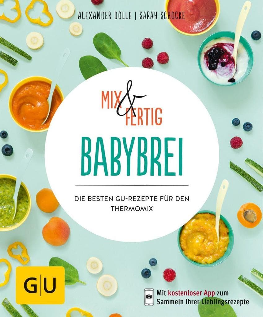 Mix & Fertig Babybrei: Die besten GU-Rezepte für den Thermomix | Gesunde, frische Beikost schnell & unkompliziert zubereiten für jede Entwicklungsstufe