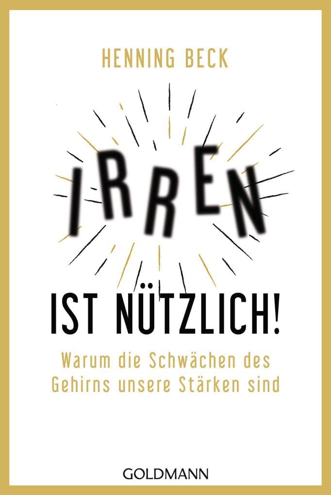 Irren ist nützlich!: Warum die Schwächen des Gehirns unsere Stärken sind