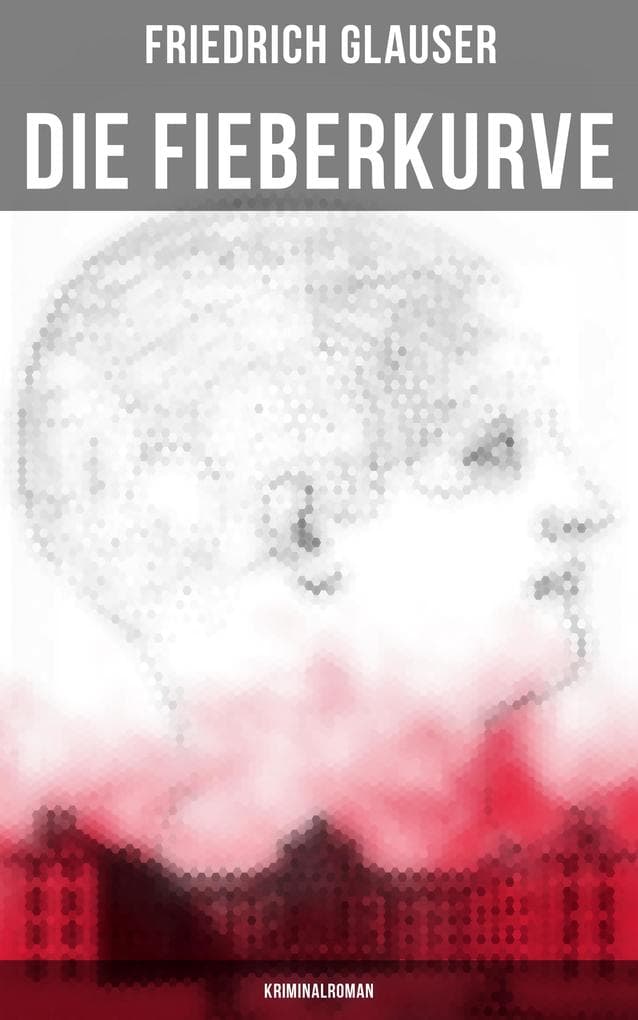 Die Fieberkurve: Kriminalroman: Bereicherte Ausgabe. Düsterer Fall zwischen Schweiz und Paris: Missionar, Hellseher, Gas und psychologische Spannung