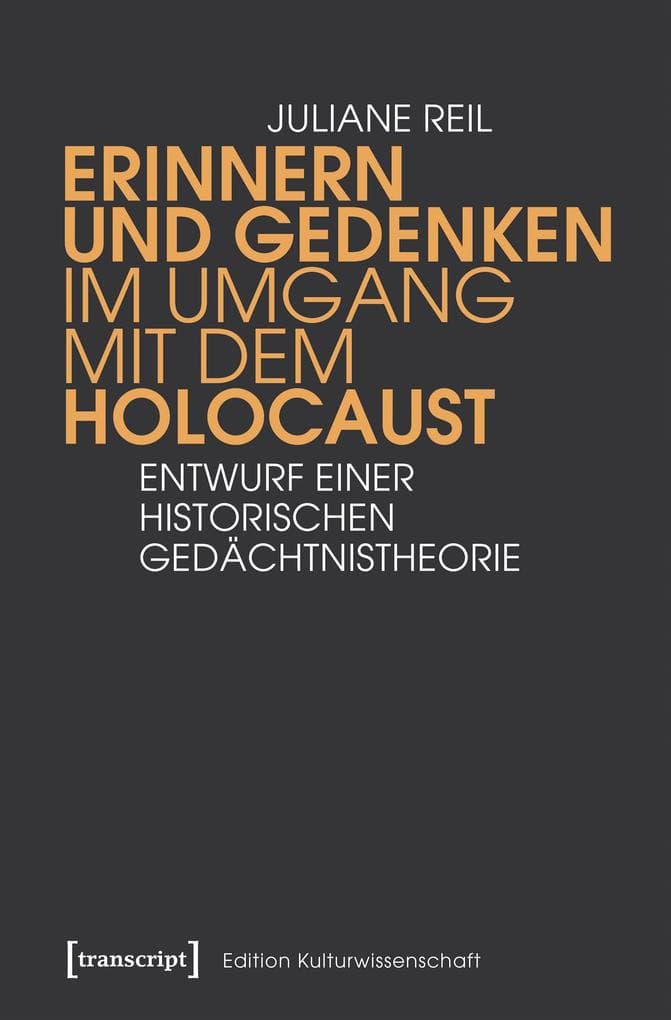 Erinnern und Gedenken im Umgang mit dem Holocaust: Entwurf einer historischen Gedächtnistheorie