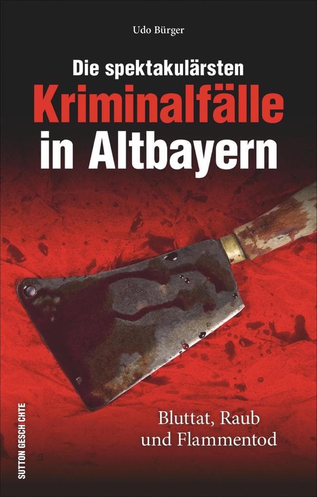 Die spektakulärsten Kriminalfälle in Altbayern: Bluttat, Raub und Flammentod