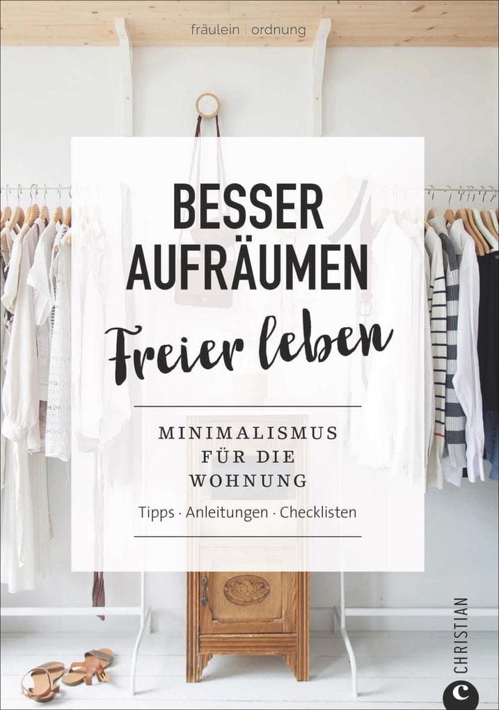 Fräulein Ordnung: Besser aufräumen, freier leben: Minimalismus für die Wohnung - Tipps, Anleitungen, Checklisten