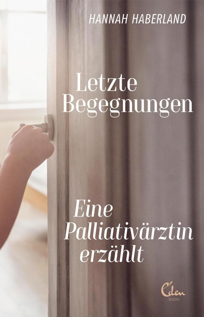 Letzte Begegnungen: Eine Palliativärztin erzählt
