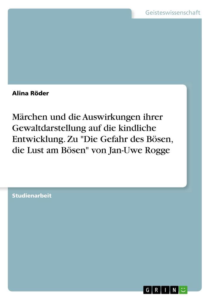 Märchen und die Auswirkungen ihrer Gewaltdarstellung auf die kindliche Entwicklung. Zu "Die Gefahr des Bösen, die Lust am Bösen" von Jan-Uwe Rogge