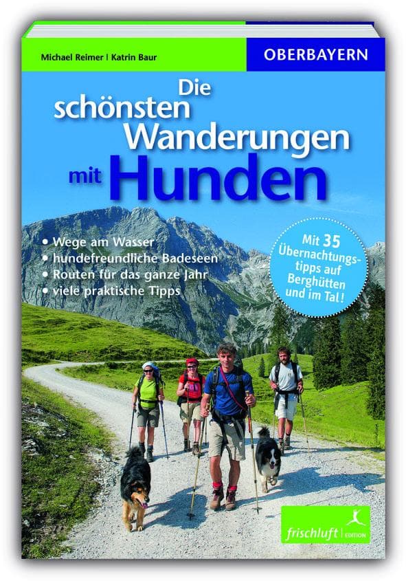 Die schönsten Wanderungen mit Hunden: Oberbayern / Wege am Wasser / hundefreundliche Badeseen / Routen für das ganze Jahr / viele praktische Tipps / Mit 35 Übernachtungstipps auf Berghütten und Tal