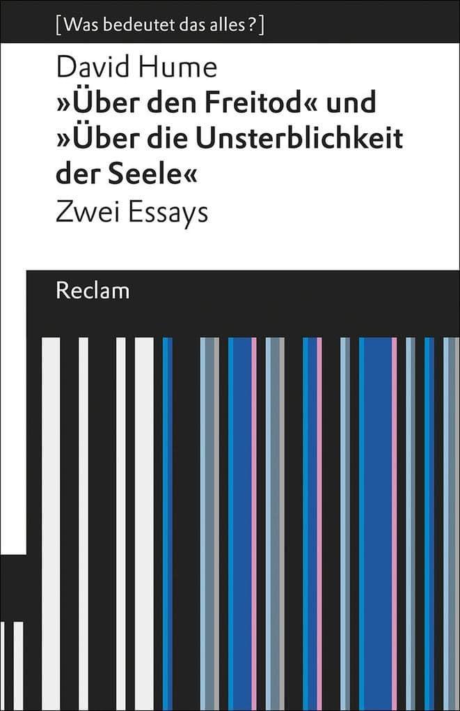 "Über den Freitod" und "Über die Unsterblichkeit der Seele": [Was bedeutet das alles?] - Zwei Essays - Hume, David - Erläuterungen; Denkanstöße; Analyse