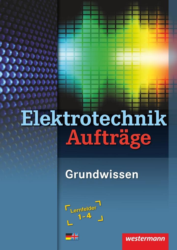 Elektrotechnik: Elektrotechnik Grundwissen. Lernfelder 1-4. Aufträge