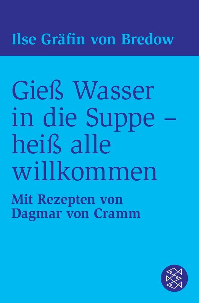 Gieß Wasser in die Suppe - heiß alle willkommen: Mit Rezepten von Dagmar von Cramm