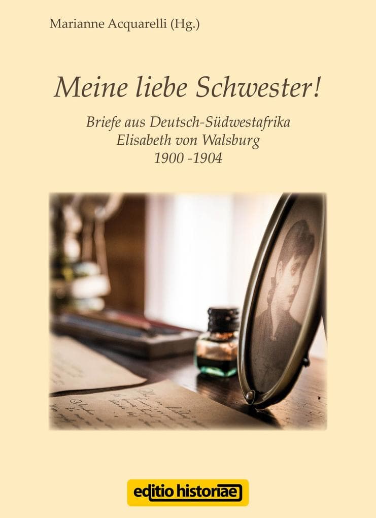 Meine liebe Schwester!: Briefe aus Deutsch-Südwestafrika 1900-1904 Elisabeth von Walsburg