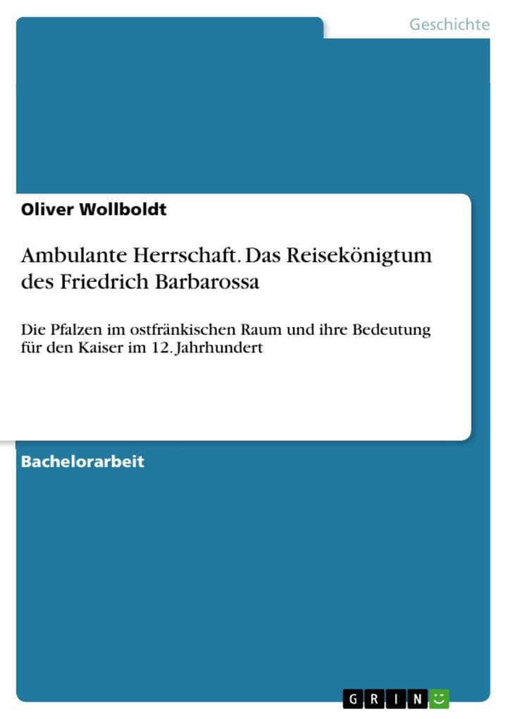 Ambulante Herrschaft. Das Reisekönigtum des Friedrich Barbarossa: Die Pfalzen im ostfränkischen Raum und ihre Bedeutung für den Kaiser im 12. Jahrhundert