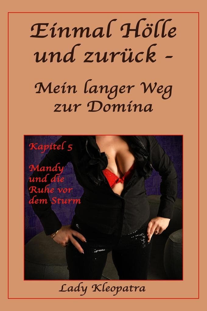 Einmal Hölle und zurück - Mein langer Weg zur Domina - 5: Mandy und die Ruhe vor dem Sturm