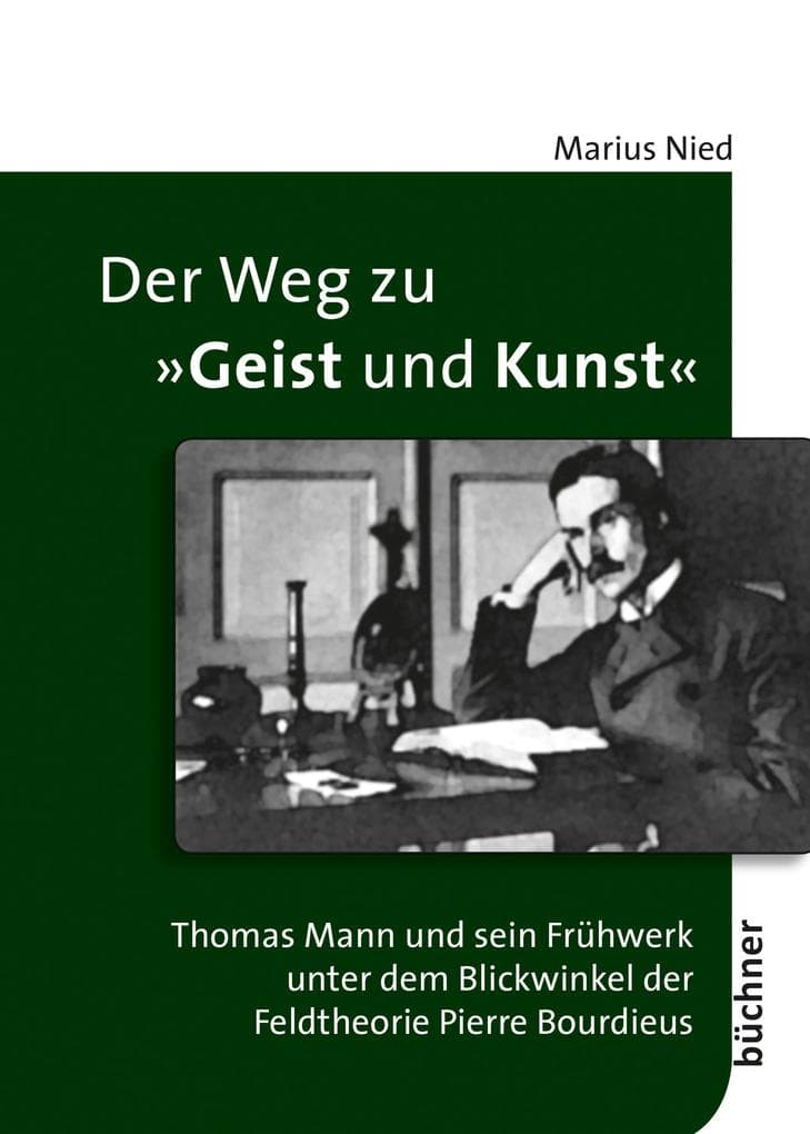 Der Weg zu "Geist und Kunst": Thomas Mann und sein Frühwerk unter dem Blickwinkel der Feldtheorie Pierre Bourdieus