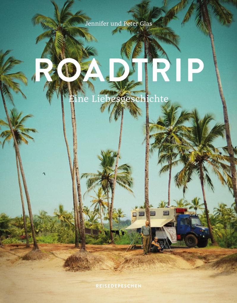Roadtrip - Eine Liebesgeschichte: Eine abenteuerliche Hochzeitsreise im Van auf dem Hippie-Trail über den Balkan, Iran, Indien und Südostasien bis nach Wladiwostok