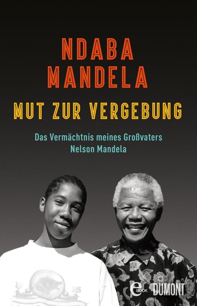 Mut zur Vergebung: Das Vermächtnis meines Großvaters Nelson Mandela