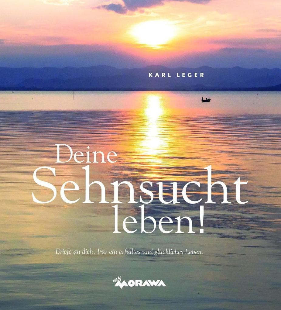 Deine Sehnsucht leben!: Briefe an dich. Für ein erfülltes und glückliches Leben.