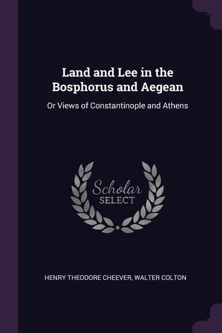Land and Lee in the Bosphorus and Aegean: Or Views of Constantinople and Athens