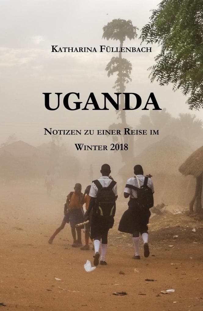 UGANDA: Notizen zu einer Reise im Winter 2018