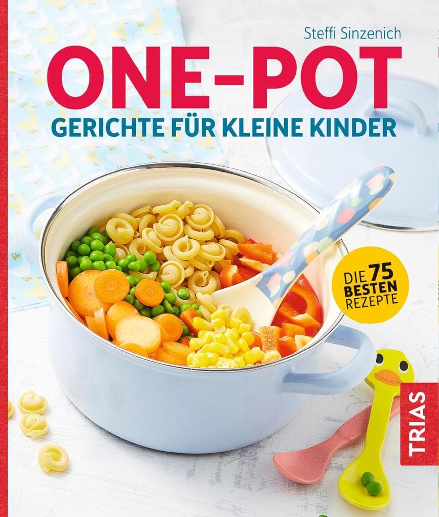 One-Pot - Gerichte für kleine Kinder: Die 75 besten Rezepte