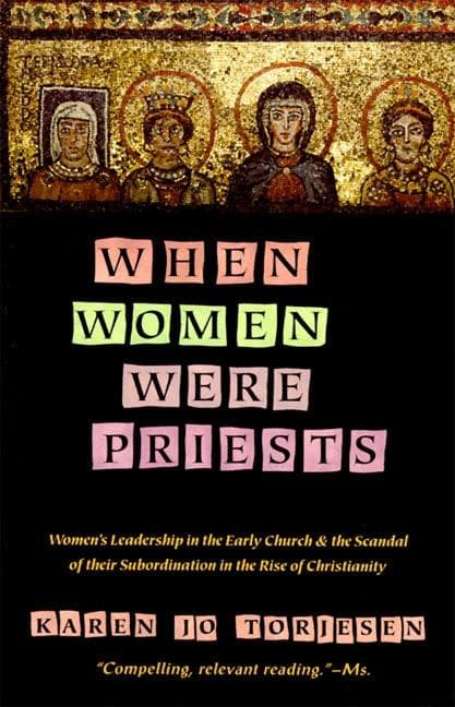 When Women Were Priests: Women's Leadership in the Early Church and the Scandal of Their Subordination in