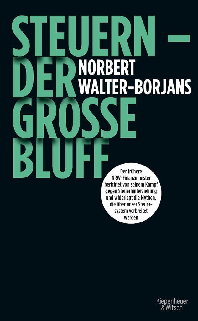 Steuern - Der große Bluff: Der frühere NRW-Finanzminister berichtet von seinem Kampf gegen Steuerhinterziehung und widerlegt die Mythen, die über unser Steuersystem verbreitet werden