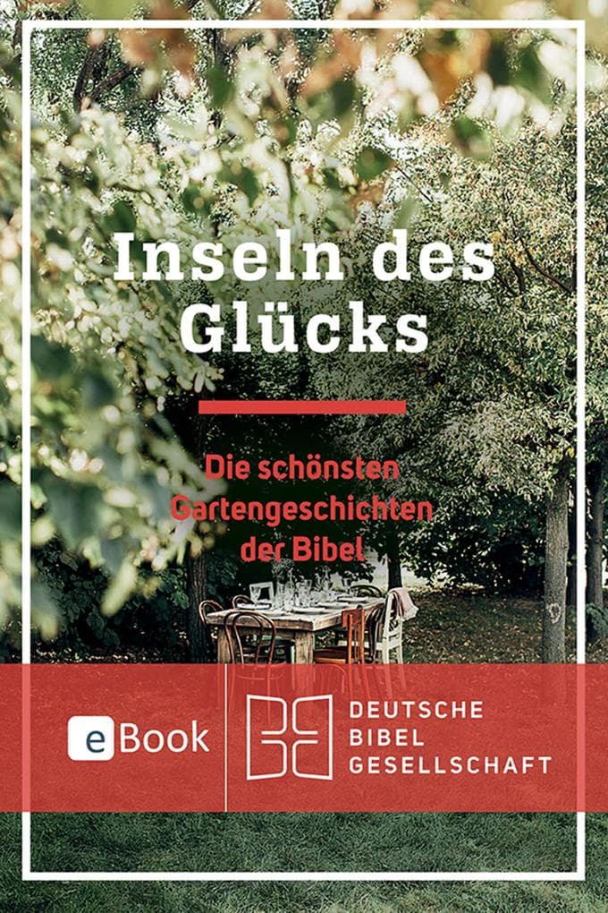 Inseln des Glücks: Die schönsten Gartengeschichten der Bibel