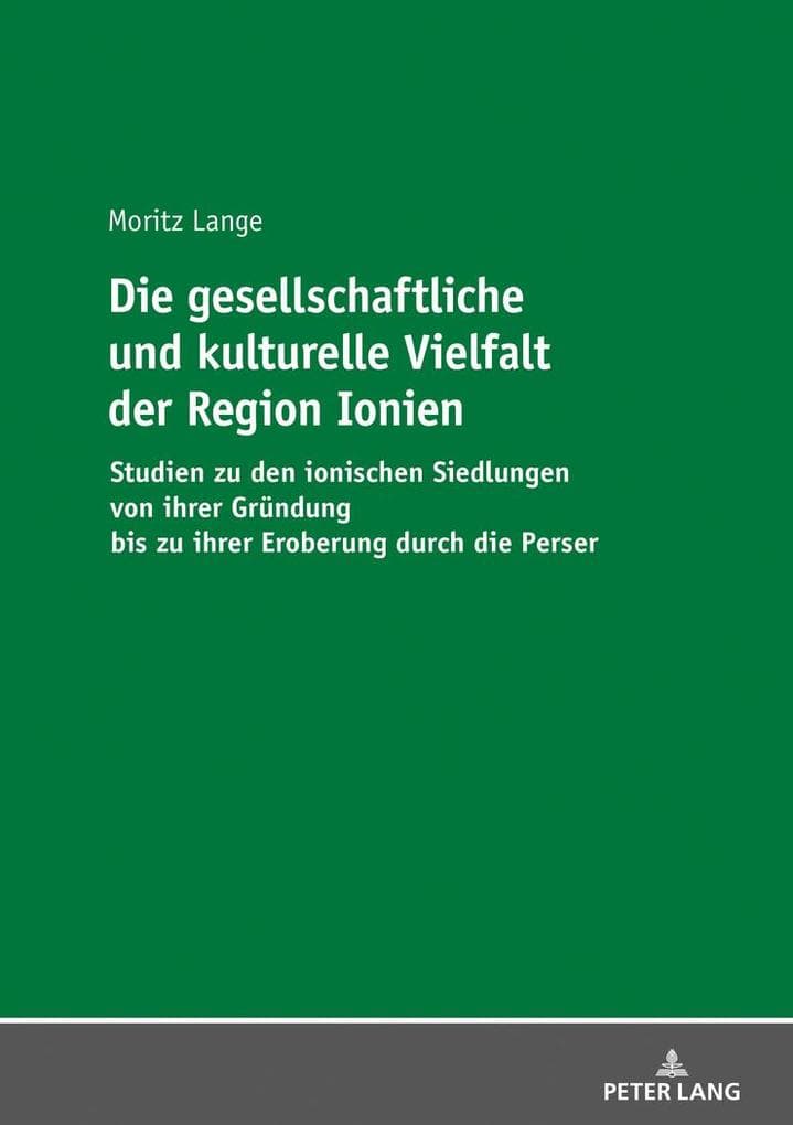 Die gesellschaftliche und kulturelle Vielfalt der Region Ionien: Studien zu den ionischen Siedlungen von ihrer Gründung bis zu ihrer Eroberung durch die Perser