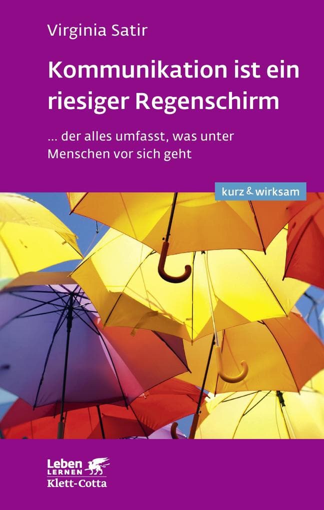 Kommunikation ist ein riesiger Regenschirm (Leben lernen: kurz & wirksam): ...der alles umfasst, was unter Menschen vor sich geht