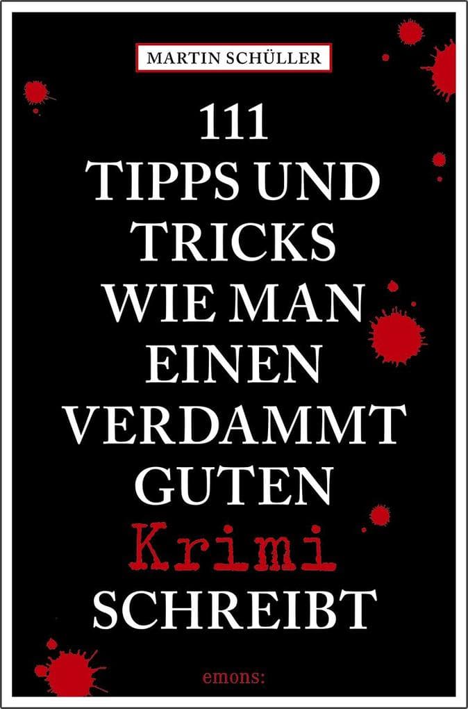 111 Tipps und Tricks, wie man einen verdammt guten Krimi schreibt: Ratgeber