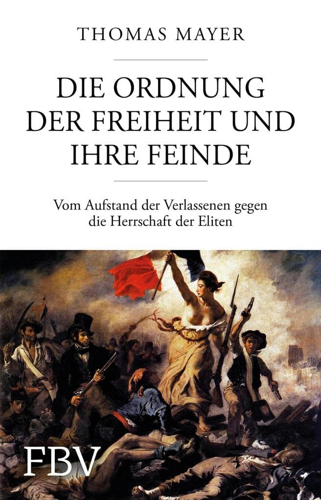 Die Ordnung der Freiheit und ihre Feinde: Vom Aufstand der Verlassenen gegen die Herrschaft der Eliten