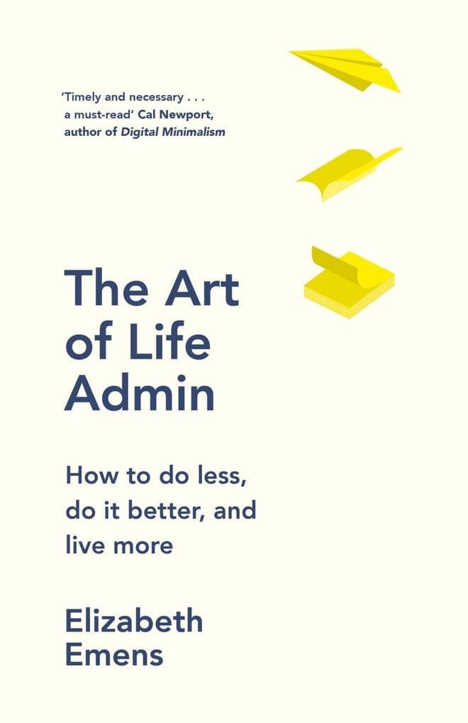 The Art of Life Admin: How To Do Less, Do It Better, and Live More
