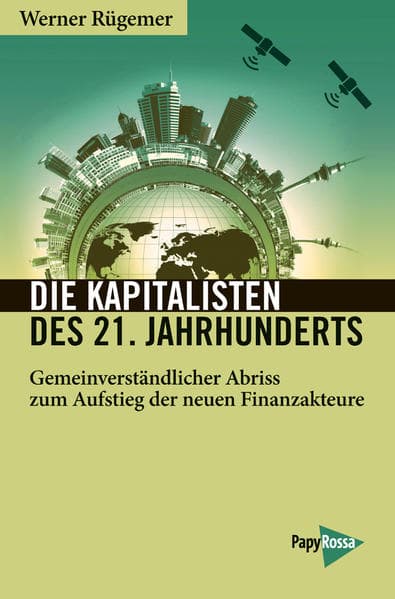 Die Kapitalisten des 21. Jahrhunderts: Gemeinverständlicher Abriss zum Aufstieg der neuen Finanzakteure
