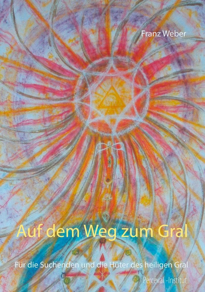 Auf dem Weg zum Gral: Für die Suchenden und die Hüter des heiligen Gral