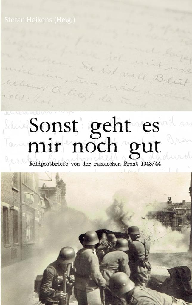 Sonst geht es mir noch gut: Feldpostbriefe von der russischen Front 1943/44