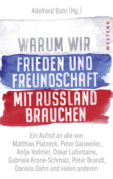 Warum wir Frieden und Freundschaft mit Russland brauchen: Ein Aufruf an alle von Matthias Platzeck, Peter Gauweiler, Antje Vollmer, Oskar Lafontaine, Gabriele Krone-Schmalz, Peter Brandt, Daniela Dahn und vielen anderen