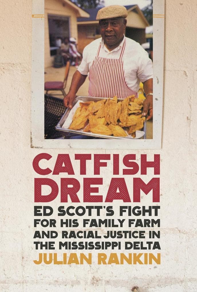 Catfish Dream: Ed Scott's Fight for His Family Farm and Racial Justice in the Mississippi Delta