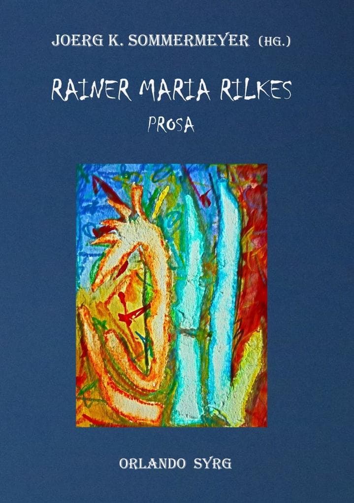 Rainer Maria Rilkes Prosa: Liebe und Tod des Cornets Christoph Rilke, Malte Laurids Brigge, Erzählungen, Geschichten vom lieben Gott, Auguste Rodin
