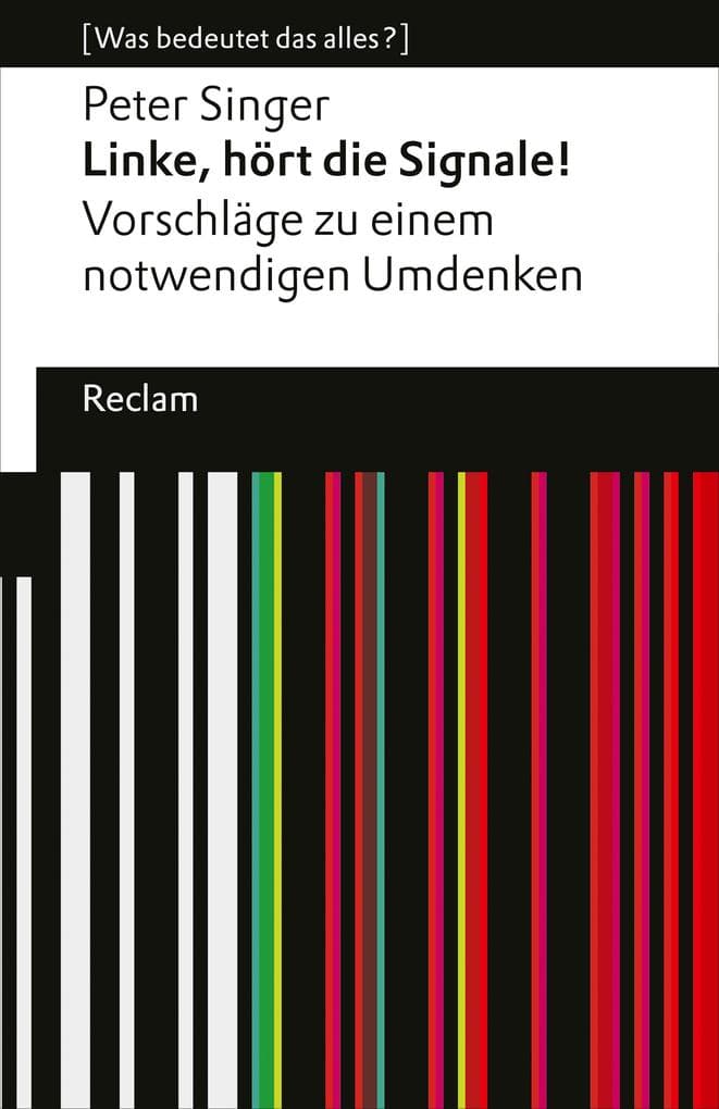 Linke, hört die Signale!: Vorschläge zu einem notwendigen Umdenken. [Was bedeutet das alles?] - Singer, Peter - Erläuterungen - Denkanstöße - Analyse